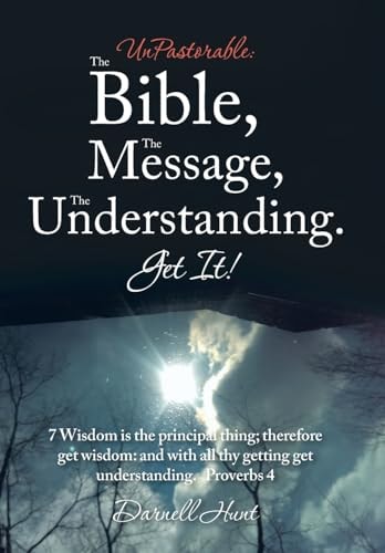 UnPastorable The Bible, the Message, the Understanding. Get It!: 7 Wisdom Is the Principal Thing; Therefore Get Wisdom: and with All Thy Getting Get Understanding. Proverbs 4