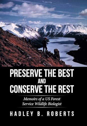 Preserve the Best and Conserve the Rest Memoirs of a US Forest Service Wildlife Biologist