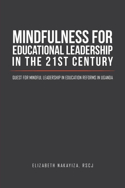 Mindfulness for Educational Leadership in the 21st Century: Quest for Mindful Leadership in Education Reforms in Uganda