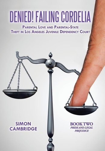Denied! Failing Cordelia Parental Love and Parental-State Theft in Los Angeles Juvenile Dependency Court: Book Two: Pride and Legal Prejudice