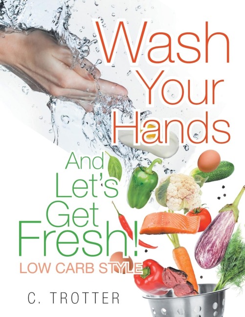 Wash Your Hands And LETS GET FRESH! Low Carb Style