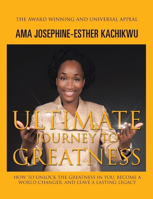 Ultimate Journey to Greatness: How to Unlock the Greatness in You, Become a World Changer, and Leave a Lasting Legacy