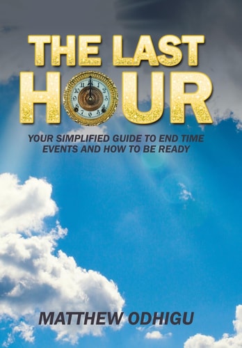 The Last Hour Your Simplified Guide to End Time Events and How to Be Ready
