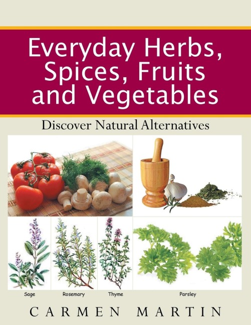 Everyday Herbs, Spices, Fruits and Vegetables: Discover natural alternatives