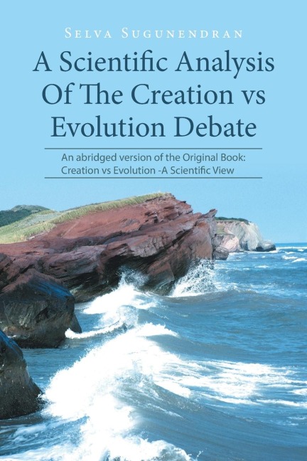 A Scientific Analysis Of The Creation vs Evolution Debate: An abridged version of the Original Book: Creation vs Evolution -A Scientific View