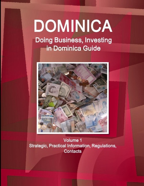 Dominica: Doing Business, Investing in Dominica Guide Volume 1 Strategic, Practical Information, Regulations, Contacts