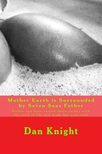 Mother Earth Is Surrounded by Seven Seas Father Father You Have Rained Down on Her with the Seed of Life and Made Her Your Wife