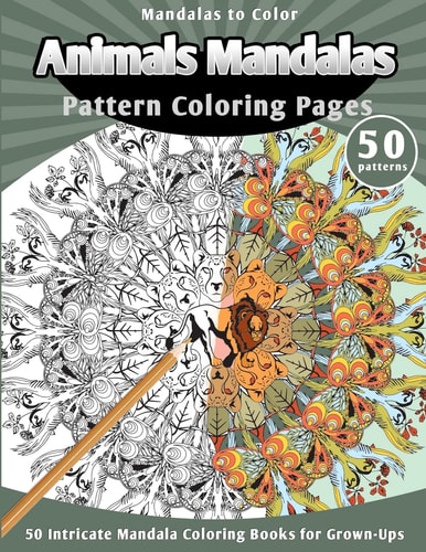 Mandalas to Color Animals Mandalas Pattern Coloring Pages (50 Intricate Mandala Coloring Books for Grown-Ups)