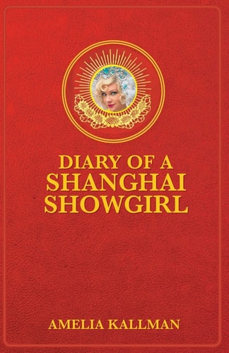 Diary of a Shanghai Showgirl Raising the Red Curtain on China... Uncensored