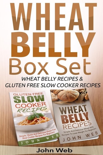 Wheat Belly Wheat Belly Box Set - Wheat Belly Recipes & Gluten Free Slow Cooker Recipes