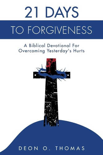 21 Days To Forgiveness A Biblical Devotional For Overcoming Yesterday's Hurts