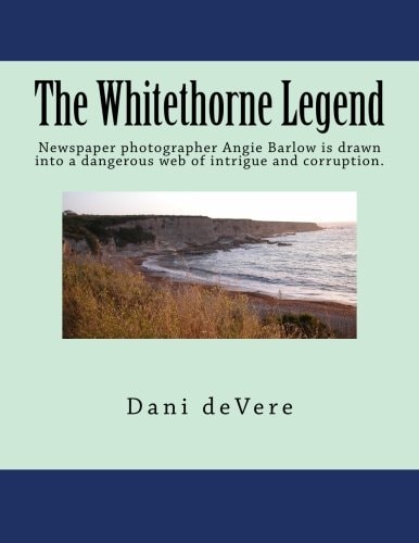 The Whitethorne Legend Newspaper Photographer Angie Barlow Is Drawn Into a Dangerous Web of Intrigue and Corruption