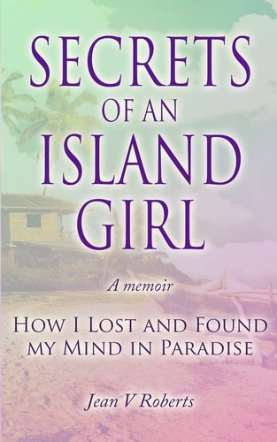 Secrets of an Island Girl How I Lost and Found My Mind in Paradise