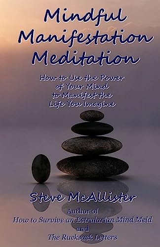 Mindful Manifestation Meditation How to Use the Power of Your Mind to Manifest the Life You Imagine