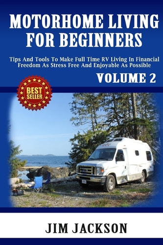 Motorhome Living For Beginners Tips And Tools To Make Full Time RV Living In Financial Freedom As Stress Free And Enjoyable As Possible.