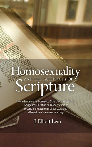 Homosexuality and the Authority of Scripture How a Fundamentalist-Raised, Bible Church-attending, Evangelical Christian Missionary Came to Reconcile the Authority of Scripture and Affirmation of Same-sex Marriage