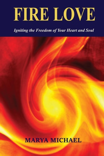 Fire Love Igniting the Freedom of Your Heart and Soul
