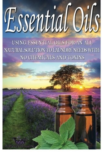 Essential Oils Using Essential Oils for an All Natural Solution to Laundry Needs with No Chemicals & Toxins