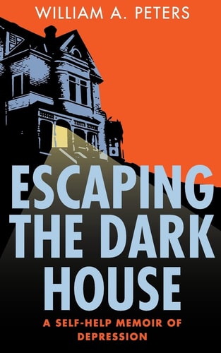 Escaping the Dark House A Self-Help Memoir of Depression