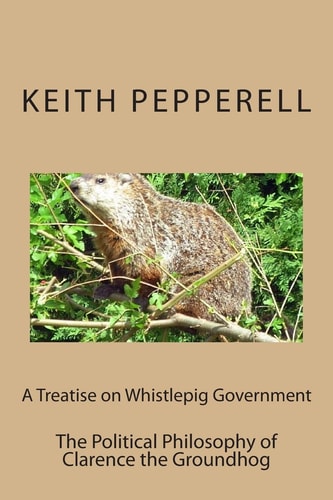 A Treatise on Whistlepig Govenment The Political Philosophy of Clarence the Groundhog