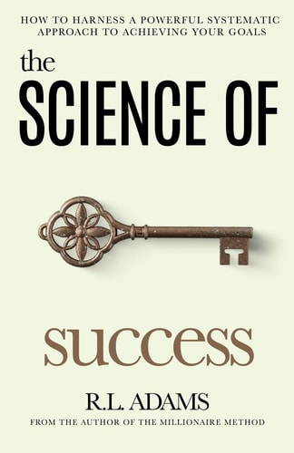 The Science of Success How to Harness a Powerful, Systematic Approach to Achieving Your Goals