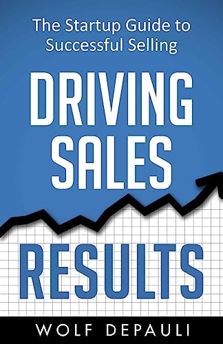 Driving Sales Results The Startup Guide to Successful Selling