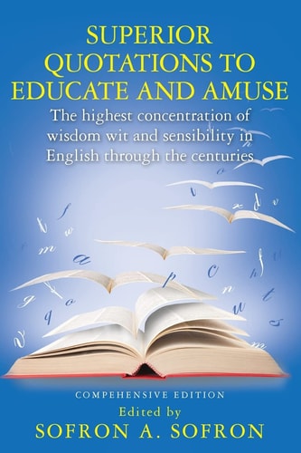 SUPERIOR QUOTATIONS to Educate and Amuse The Highest Concentration of Wisdom Wit and Sensibility in English Through the Centuries