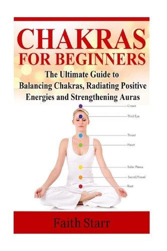 Chakras for Beginners The Ultimate Guide to Balancing Chakras, Radiating Positive Energies and Strengthening Auras