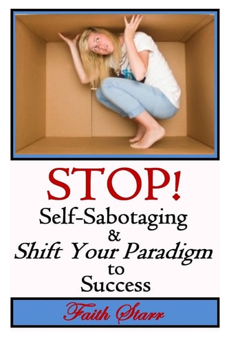 Stop Self-Sabotaging and Shift Your Paradigm to Success Your Ultimate Guide to Living the Life You Always Wanted