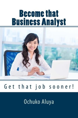 Become That Business Analyst Get That Job Sooner!