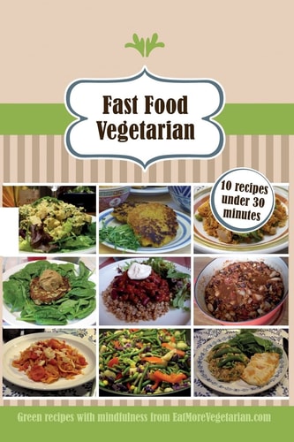 Fast Food Vegetarian 10 Recipes Under 30 Minutes
