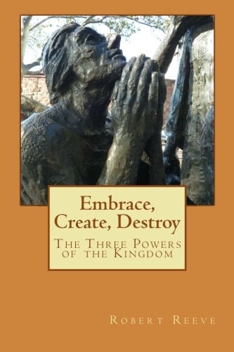 Embrace, Create, Destroy The Three Powers of the Kingdom