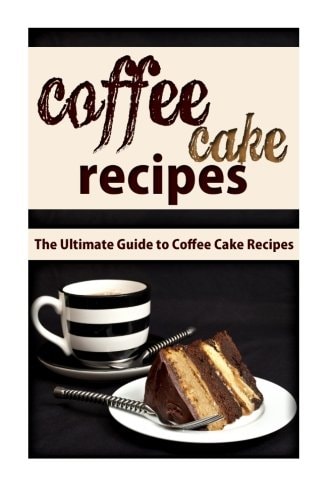 Coffee Cake Recipes The Ultimate Guide To Coffee Cake Recipes