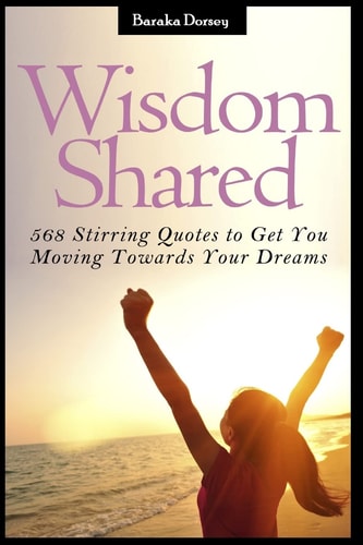 Wisdom Shared 568 Stirring Quotes to Get You Moving Towards Your Dreams