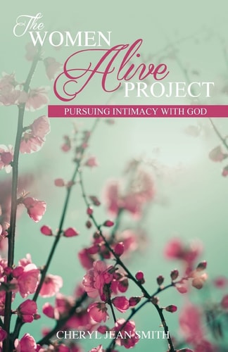 The Women Alive Project Pursuing Intimacy with Jesus
