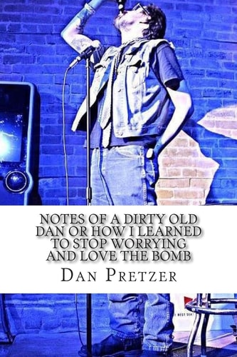 Notes of a Dirty Old Dan Or How I Learned to Stop Worrying and Love the Bomb