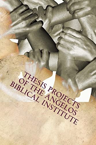 Thesis Projects of The Angelos Biblical Institute Student Projects from the Class of 2015