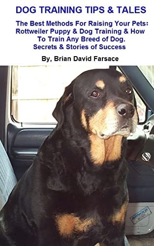 Dog Training Tips and Tales The Best Methods for Raising Your Pets: Rottweiler Puppy and Dog Training and How to Train Any Breed of Dog. Secrets and Stories of Success