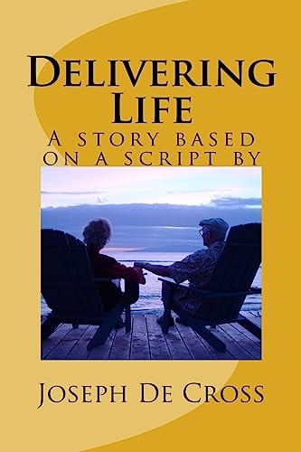 Delivering Life A Novel Based on a Script by Joseph De Cross