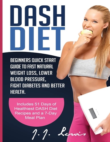 Dash Diet Beginners Quick Start Guide to Fast Natural Weight Loss, Lower Blood Pressure, Fight Diabetes and Better Health