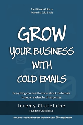 Grow Your Business with Cold Emails Everything You Need to Know about Cold Emails to Get an Avalanche of Responses