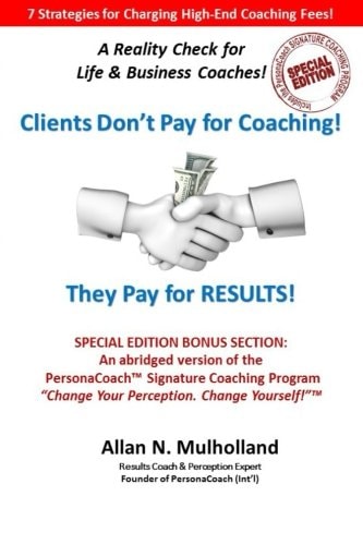 Clients Don't Pay for Coaching. They Pay for RESULTS! A Reality Check for Life and Business Coaches