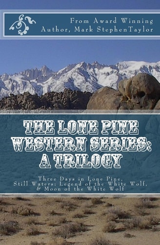 The Lone Pine Western Series: a Trilogy Three Days in Lone Pine, Still Waters: Legend of the White Wolf, and Moon of the White Wolf