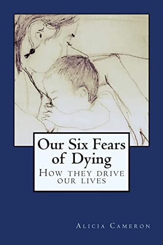 Our Six Fears of Dying How They Drive Our Lives