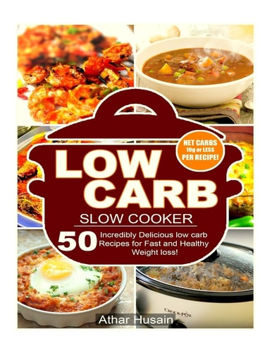 Low Carb Slow Cooker 50 Incredibly Delicious Low Carb Slow Cooker Recipes for Fast and Healthy Weight Loss!