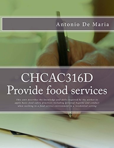CHCAC316D Provide Food Services This Unit Describes the Knowledge and Skills Required by the Worker to Apply Basic Food Safety Practices Including Personal Hygiene and Conduct When Working in a Food Service Environment in a Residential Setting