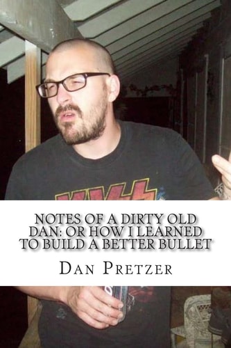 Notes of a Dirty Old Dan Or How I Learned to Build a Better Bullet