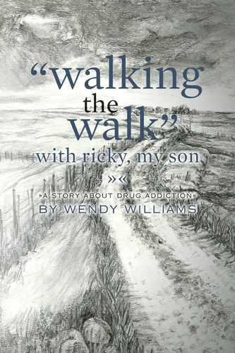Walking the Walk with Ricky, My Son (a Story about Drug Addiction)