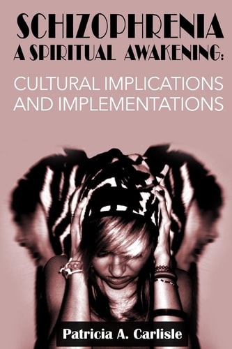 Schizophrenia a Spiritual Awakening Cultual Implications and Implementations