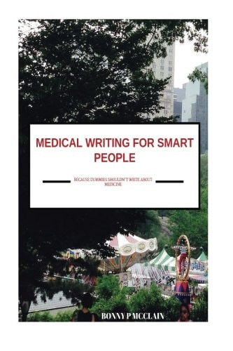 Medical Writing for Smart People Because Dummies Shouldn't Write about Medicine